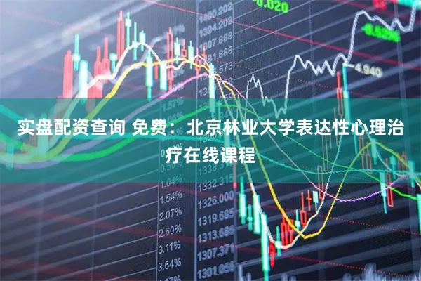 实盘配资查询 免费：北京林业大学表达性心理治疗在线课程